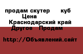 продам скутер 150 куб › Цена ­ 8 000 - Краснодарский край Другое » Продам   